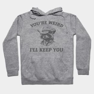 You're Weird I'll Keep You, Raccoon T Shirt, Weird T Shirt, Meme T Shirt, Trash Panda T Shirt, Unisex Hoodie